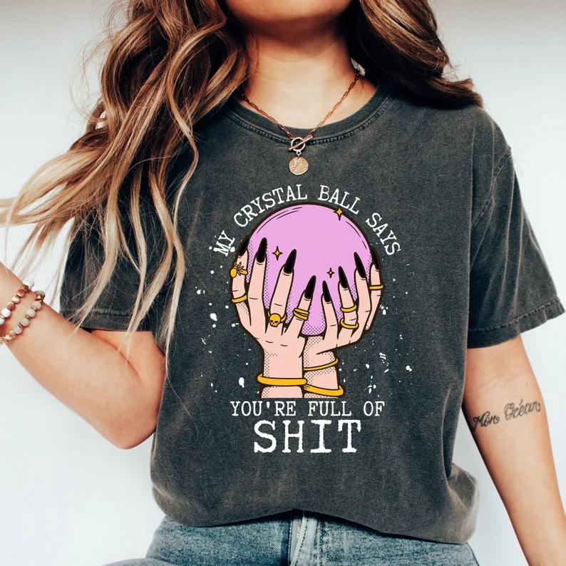 My Crystal Ball Says Your Full Of Shit Shirt
